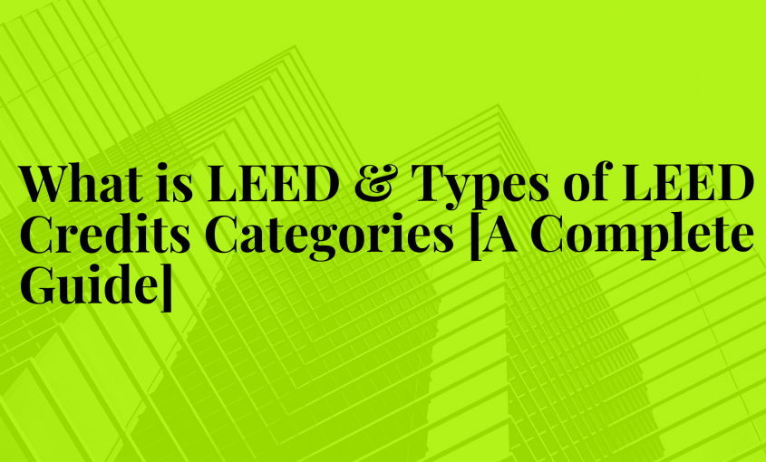 What is LEED & Types of LEED Credits Categories [A Complete Guide]